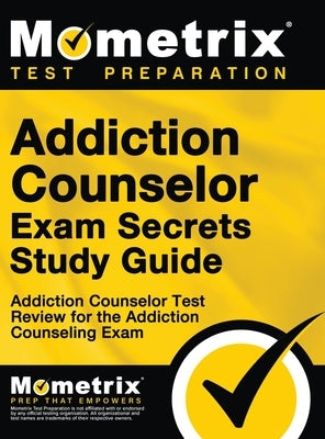 Addiction Counselor Exam Secrets, Study Guide: Addiction Counselor Test Review for the Addiction Counseling Exam by Mometrix Counselor Certification Test