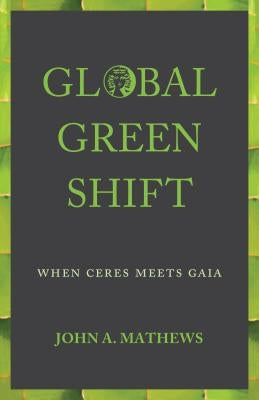 Global Green Shift: When Ceres Meets Gaia by Mathews, John A.