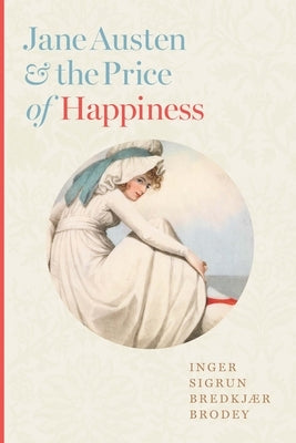 Jane Austen and the Price of Happiness by Brodey, Inger Sigrun Bredkj&#230;r