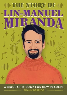 The Story of Lin-Manuel Miranda: A Biography Book for New Readers by Berrios, Frank