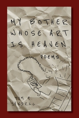 My Bother Whose Art Is Heaven by Jandric, Tom E.