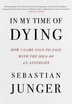 In My Time of Dying: How I Came Face to Face with the Idea of an Afterlife by Junger, Sebastian