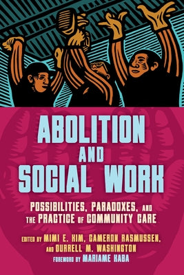 Abolition and Social Work: Possibilities, Paradoxes, and the Practice of Community Care by Kim, Mimi E.