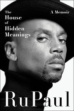 The House of Hidden Meanings: A Memoir by Rupaul