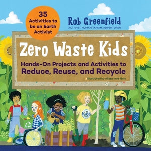 Zero Waste Kids: Hands-On Projects and Activities to Reduce, Reuse, and Recycle by Greenfield, Robin