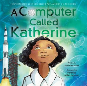 A Computer Called Katherine: How Katherine Johnson Helped Put America on the Moon by Slade, Suzanne