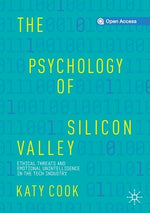 The Psychology of Silicon Valley: Ethical Threats and Emotional Unintelligence in the Tech Industry by Cook, Katy