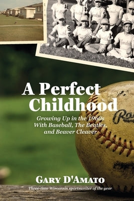 A Perfect Childhood: Growing Up in the 1960s with Baseball, The Beatles, and Beaver Cleaver by D'Amato, Gary