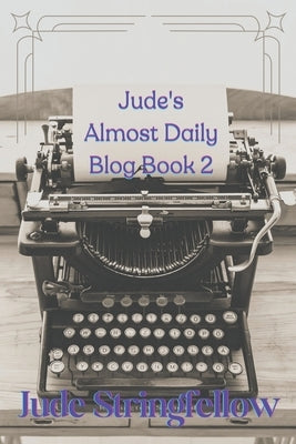 Jude's Almost Daily Blog Book 2 by Stringfellow, Jude