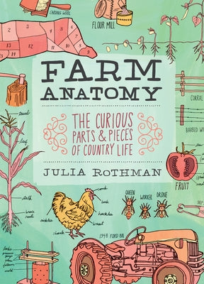 Farm Anatomy: The Curious Parts and Pieces of Country Life by Rothman, Julia
