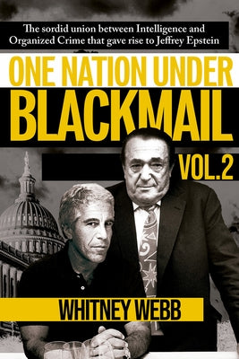 One Nation Under Blackmail - Vol. 2: The Sordid Union Between Intelligence and Organized Crime That Gave Rise to Jeffrey Epstein Vol. 2 Volume 2 by Webb, Whitney Alyse