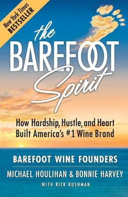 The Barefoot Spirit: How Hardship, Hustle, and Heart Built America's #1 Wine Brand by Houlihan, Michael