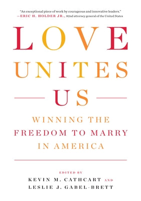 Love Unites Us: Winning the Freedom to Marry in America by Cathcart, Kevin