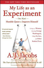 My Life as an Experiment: One Man's Humble Quest to Improve Himself by Living as a Woman, Becoming George Washington, Telling No Lies, and Other by Jacobs, A. J.