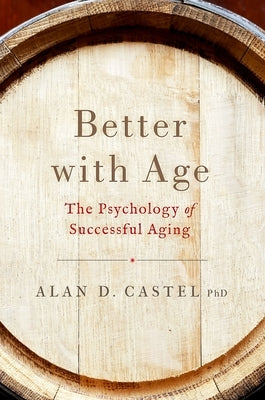 Better with Age: The Psychology of Successful Aging by Castel, Alan D.