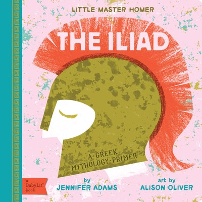 The Iliad: A Babylit(r) Greek Mythology Primer by Adams, Jennifer