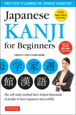 Japanese Kanji for Beginners: (Jlpt Levels N5 & N4) First Steps to Learn the Basic Japanese Characters [Includes Online Audio & Printable Flash Card by Stout, Timothy G.