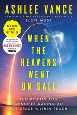 When the Heavens Went on Sale: The Misfits and Geniuses Racing to Put Space Within Reach by Vance, Ashlee