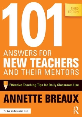 101 Answers for New Teachers and Their Mentors: Effective Teaching Tips for Daily Classroom Use by Breaux, Annette