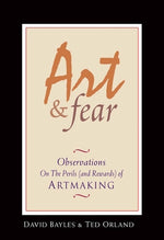 Art & Fear: Observations on the Perils (and Rewards) of Artmaking by Bayles, David