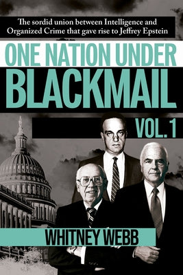 One Nation Under Blackmail - Vol. 1: The Sordid Union Between Intelligence and Crime That Gave Rise to Jeffrey Epstein, Vol.1 by Webb, Whitney Alyse