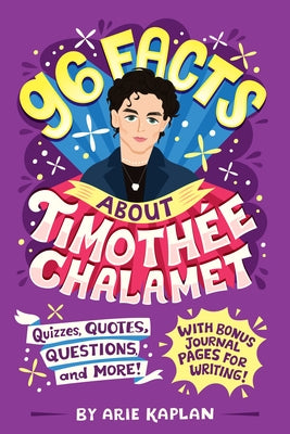 96 Facts about Timothée Chalamet: Quizzes, Quotes, Questions, and More! with Bonus Journal Pages for Writing! by Kaplan, Arie