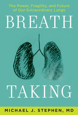 Breath Taking: The Power, Fragility, and Future of Our Extraordinary Lungs by Stephen, Michael J.