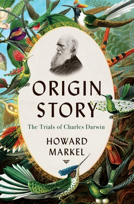 Origin Story: The Trials of Charles Darwin by Markel, Howard