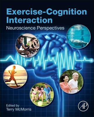 Exercise-Cognition Interaction: Neuroscience Perspectives by McMorris, Terry