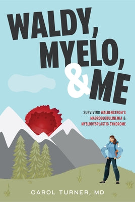 Waldy, Myelo, & Me: Surviving Waldenstrom's Macroglobulinemia & Myelodysplastic Syndrome by Turner, Carol