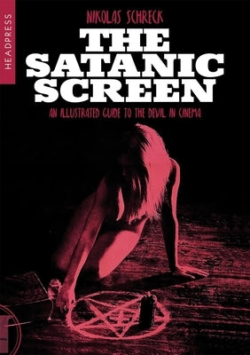The Satanic Screen: An Illustrated Guide to the Devil in Cinema by Schreck, Nikolas