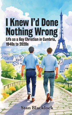 I Knew I'd Done Nothing Wrong: Life as a Gay Christian in Cumbria, 1940s to 2020s by Blacklock, Stan
