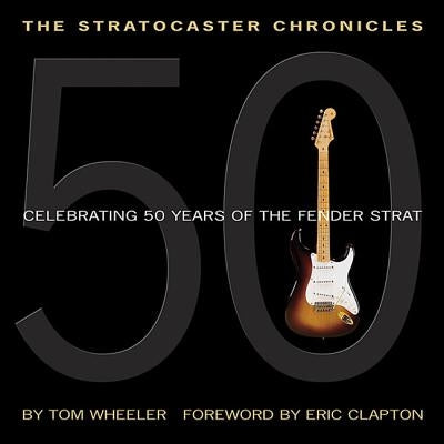 The Stratocaster Chronicles: Celebrating 50 Years of the Fender Strat [With CD] by Wheeler, Tom