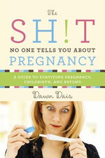 The Sh!t No One Tells You about Pregnancy: A Guide to Surviving Pregnancy, Childbirth, and Beyond by Dais, Dawn