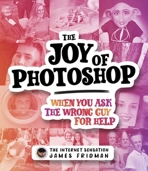 The Joy of Photoshop: When You Ask the Wrong Guy for Help by Fridman, James