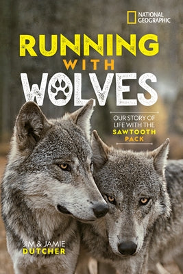 Running with Wolves: Our Story of Life with the Sawtooth Pack by Dutcher, Jamie