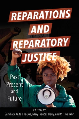 Reparations and Reparatory Justice: Past, Present, and Future by Cha-Jua, Sundiata Keita