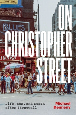 On Christopher Street: Life, Sex, and Death After Stonewall by Denneny, Michael
