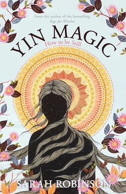 Yin Magic: How to Be Still by Robinson, Sarah