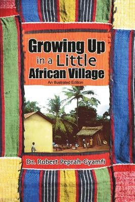 Growing Up in a Little African Village an Illustrated Edition by Peprah-Gyamfi, Robert