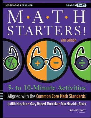 Math Starters: 5- to 10-Minute Activities Aligned with the Common Core Math Standards, Grades 6-12, 2nd Edition by Muschla, Judith A.