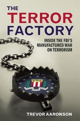 The Terror Factory: Inside the Fbi's Manufactured War on Terrorism by Aaronson, Trevor