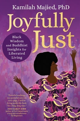 Joyfully Just: Black Wisdom and Buddhist Insights for Liberated Living by Majied, Kamilah