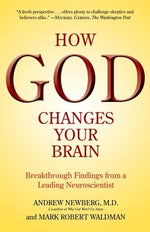 How God Changes Your Brain: Breakthrough Findings from a Leading Neuroscientist by Newberg, Andrew