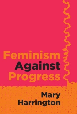 Feminism Against Progress by Harrington, Mary
