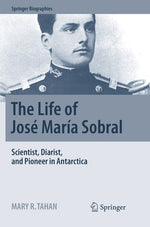 The Life of José María Sobral: Scientist, Diarist, and Pioneer in Antarctica by Tahan, Mary R.