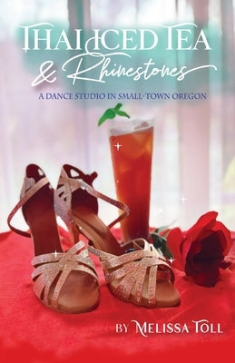 Thai Iced Tea & Rhinestones: A Dance Studio in Small-Town Oregon by Toll, Melissa