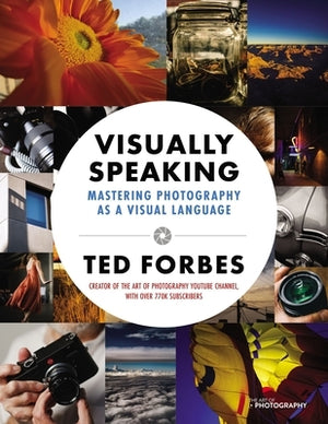 Visually Speaking: Mastering Photography as a Visual Language by Forbes, Ted