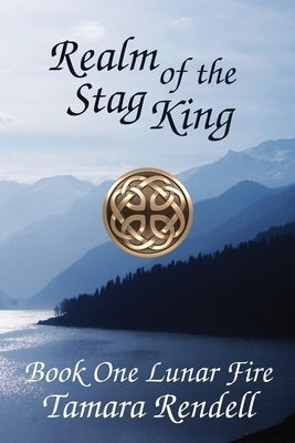 Realm of the Stag King: Lunar Fire Book 1 by Rendell, Tamara