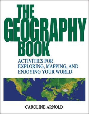 The Geography Book: Activities for Exploring, Mapping, and Enjoying Your World by Arnold, Caroline